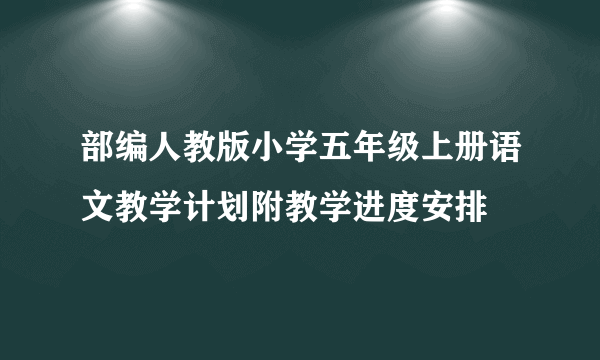 部编人教版小学五年级上册语文教学计划附教学进度安排