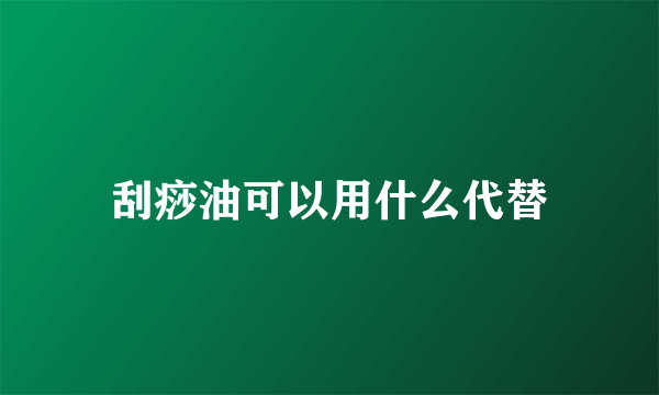 刮痧油可以用什么代替