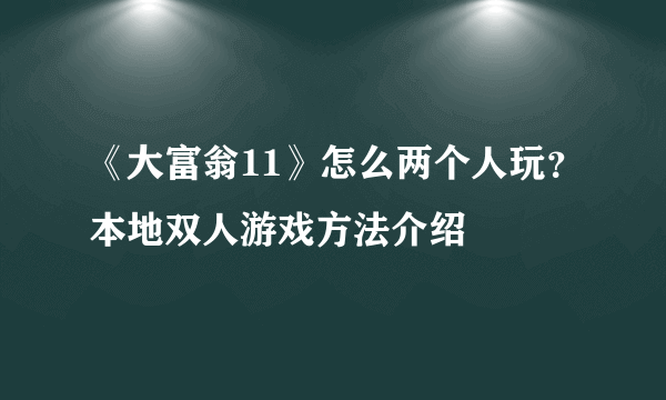 《大富翁11》怎么两个人玩？本地双人游戏方法介绍