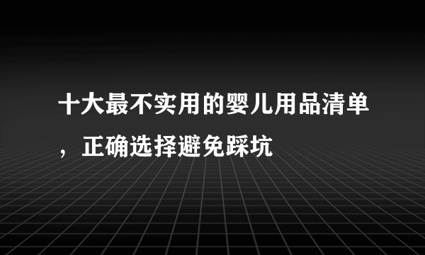 十大最不实用的婴儿用品清单，正确选择避免踩坑