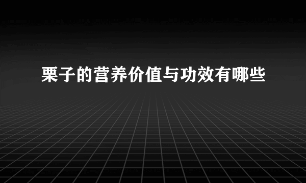 栗子的营养价值与功效有哪些