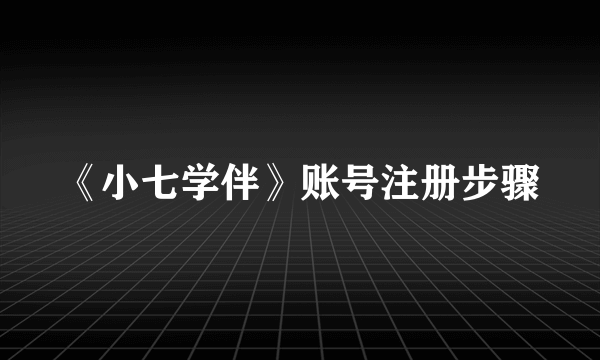 《小七学伴》账号注册步骤