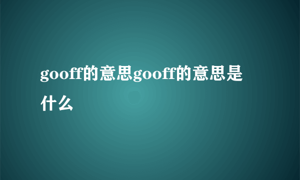 gooff的意思gooff的意思是什么