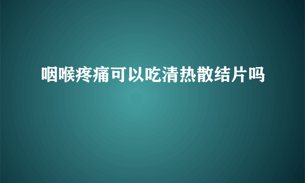 咽喉疼痛可以吃清热散结片吗