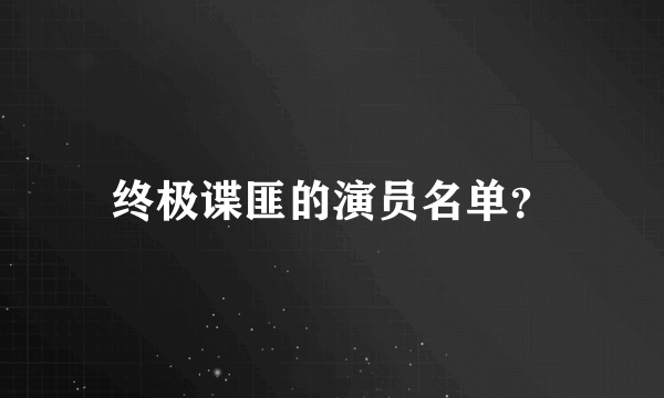 终极谍匪的演员名单？