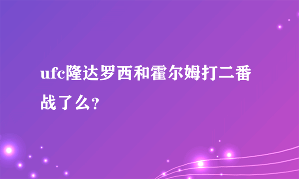 ufc隆达罗西和霍尔姆打二番战了么？