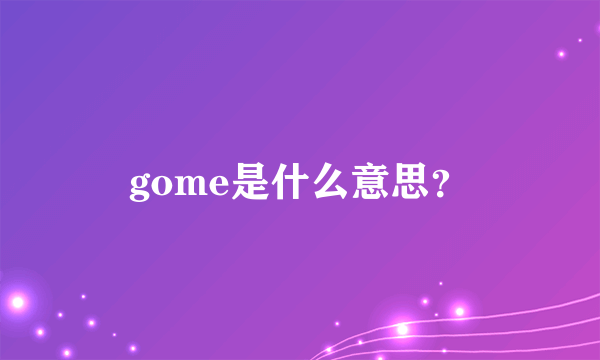 gome是什么意思？