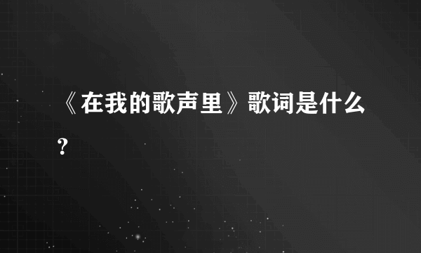 《在我的歌声里》歌词是什么？