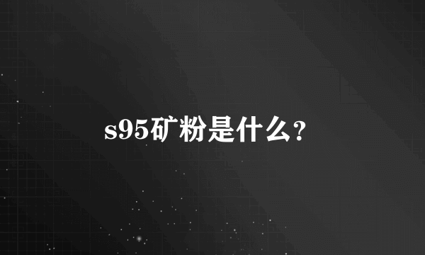 s95矿粉是什么？