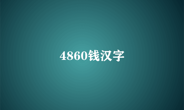 4860钱汉字