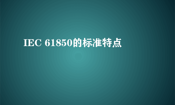 IEC 61850的标准特点