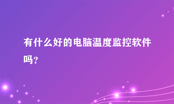 有什么好的电脑温度监控软件吗？