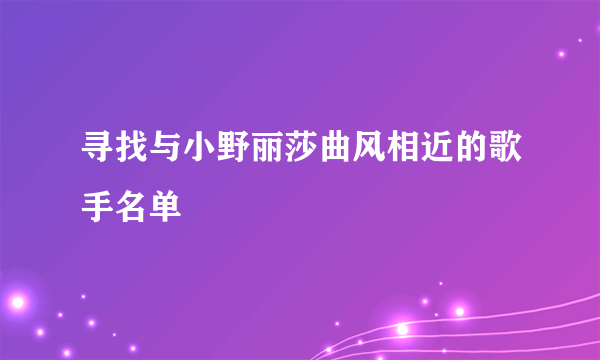 寻找与小野丽莎曲风相近的歌手名单