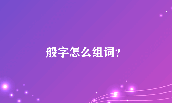 般字怎么组词？