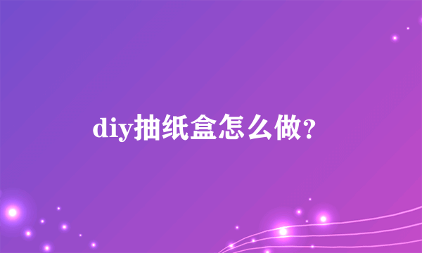 diy抽纸盒怎么做？