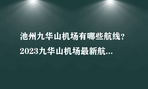 池州九华山机场有哪些航线？2023九华山机场最新航班表 池州九华山机场电话