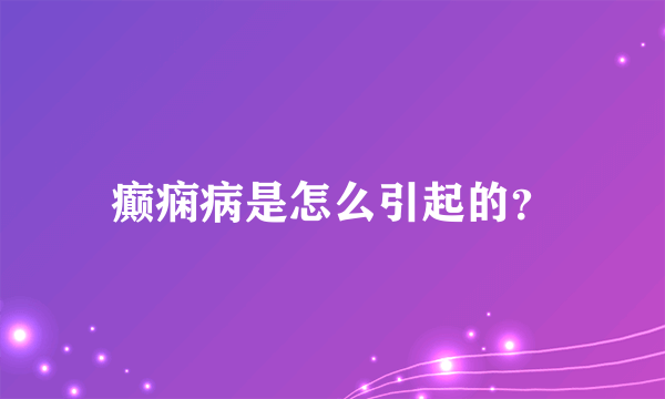 癫痫病是怎么引起的？