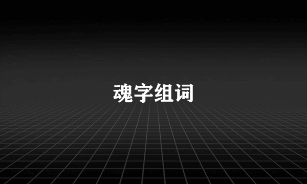 魂字组词