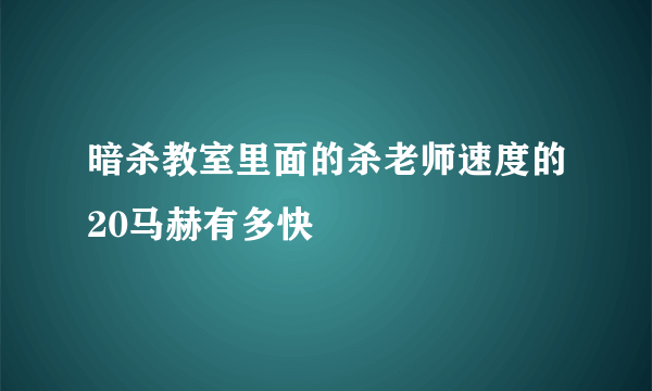 暗杀教室里面的杀老师速度的20马赫有多快