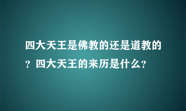 四大天王是佛教的还是道教的？四大天王的来历是什么？