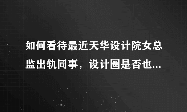 如何看待最近天华设计院女总监出轨同事，设计圈是否也沦陷了？