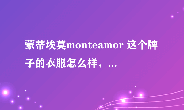 蒙蒂埃莫monteamor 这个牌子的衣服怎么样，适合什么人群