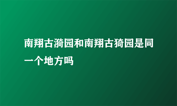 南翔古漪园和南翔古猗园是同一个地方吗