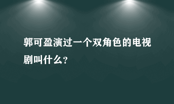 郭可盈演过一个双角色的电视剧叫什么？