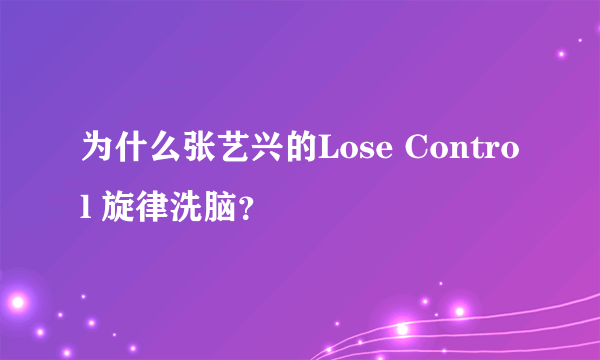 为什么张艺兴的Lose Control 旋律洗脑？