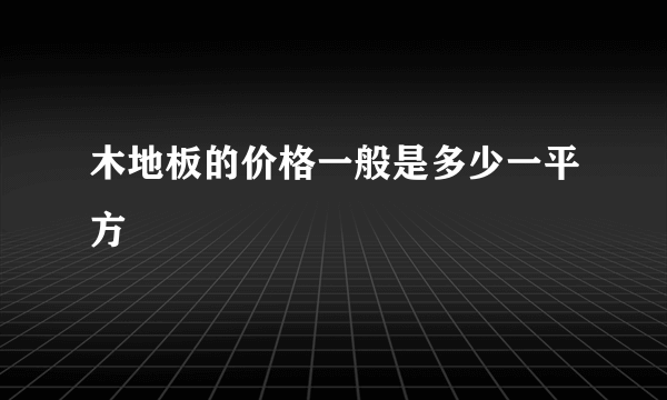 木地板的价格一般是多少一平方