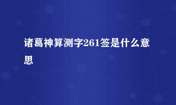 诸葛神算测字261签是什么意思