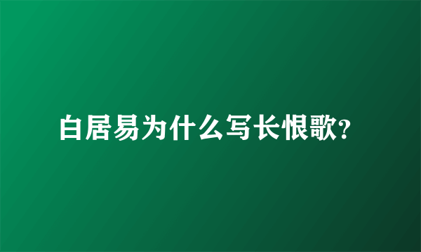 白居易为什么写长恨歌？