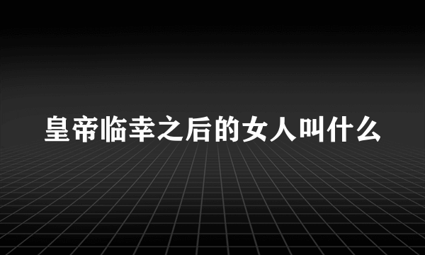 皇帝临幸之后的女人叫什么