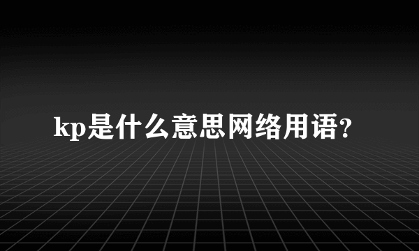 kp是什么意思网络用语？