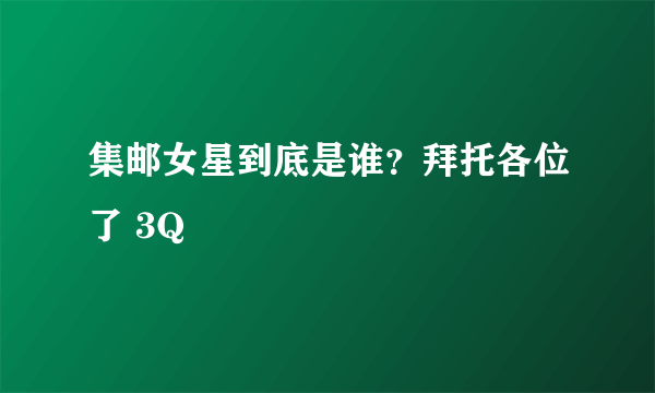 集邮女星到底是谁？拜托各位了 3Q