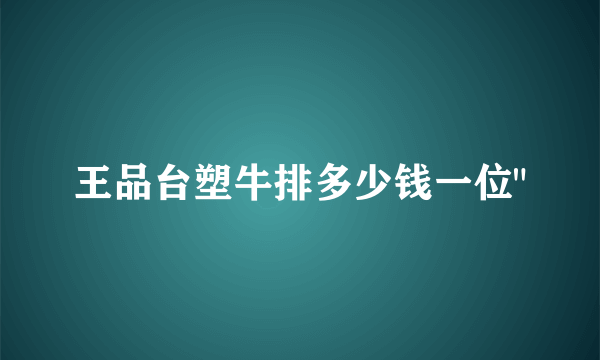 王品台塑牛排多少钱一位