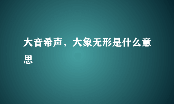 大音希声，大象无形是什么意思