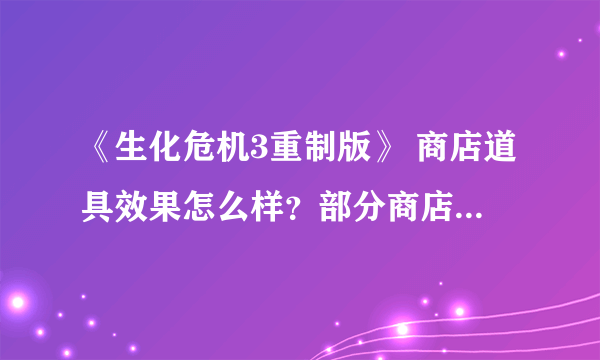 《生化危机3重制版》 商店道具效果怎么样？部分商店道具效果测试