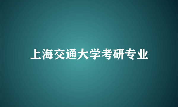 上海交通大学考研专业