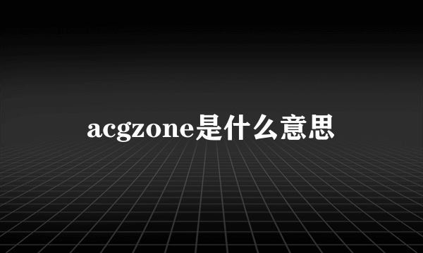 acgzone是什么意思