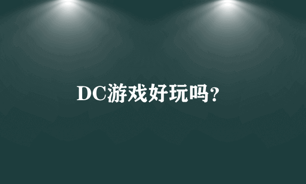 DC游戏好玩吗？