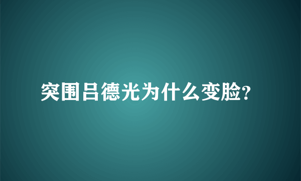 突围吕德光为什么变脸？