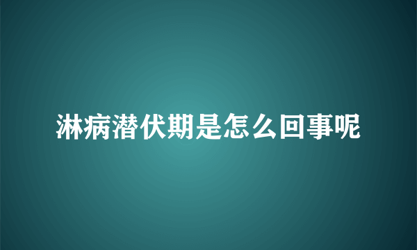 淋病潜伏期是怎么回事呢