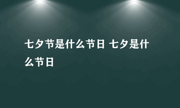 七夕节是什么节日 七夕是什么节日