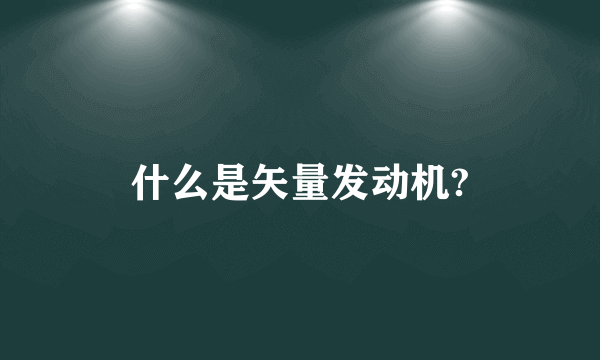 什么是矢量发动机?