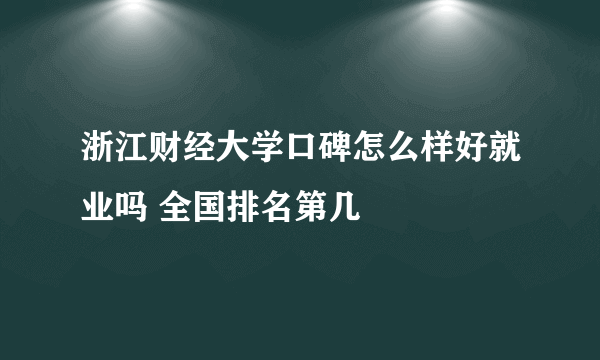 浙江财经大学口碑怎么样好就业吗 全国排名第几