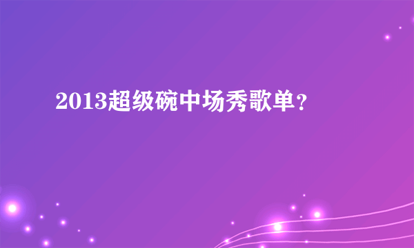 2013超级碗中场秀歌单？