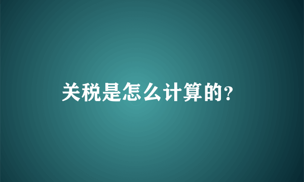 关税是怎么计算的？