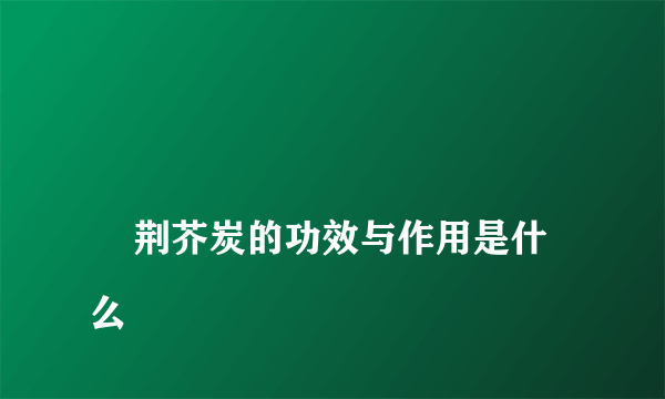 
    荆芥炭的功效与作用是什么
  