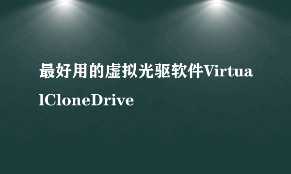 最好用的虚拟光驱软件VirtualCloneDrive